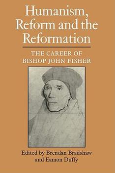 Paperback Humanism, Reform and the Reformation: The Career of Bishop John Fisher Book