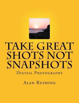 Paperback Take Great Shots Not Snapshots: Digital Photography Book