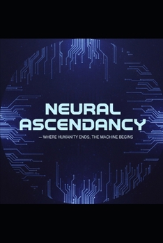 Neural Ascendancy: Where humanity ends, the machine begins