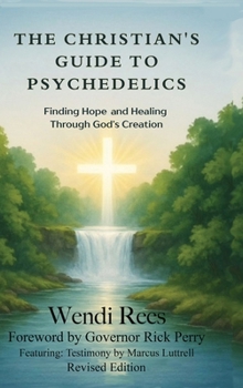 Hardcover The Christian's Guide to Psychedelics: Finding Hope and Healing Through God's Creation Book