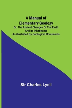 Paperback A Manual of Elementary Geology; or, The Ancient Changes of the Earth and its Inhabitants as Illustrated by Geological Monuments Book
