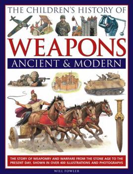 Hardcover The Children's History of Weapons: Ancient & Modern: The Story of Weaponry and Warfare from the Stone Age to the Present Day, Shown in Over 400 Illust Book