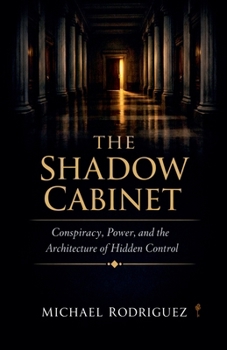 Paperback The Shadow Cabinet: Conspiracy, Power, and the Architecture of Hidden Control Book