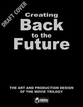 Hardcover Creating Back to the Future: The Art and Production Design of the Movie Trilogy Book