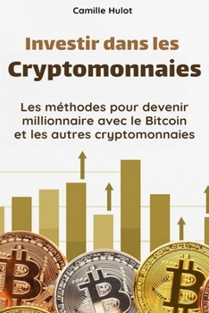 Paperback Investir dans les cryptomonnaies: Les m?thodes pour devenir millionnaire avec le Bitcoin et les autres cryptomonnaies [French] Book