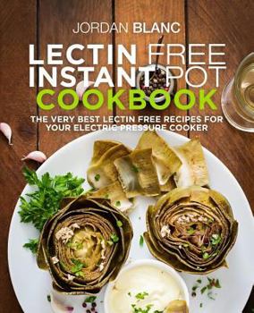 Paperback Lectin Free Instant Pot Cookbook: The Very Best Lectin Free Recipes for Your Electric Pressure Cooker Book