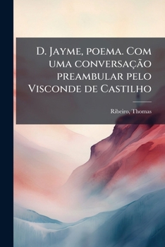 Paperback D. Jayme, poema. Com uma conversação preambular pelo Visconde de Castilho [Portuguese] Book
