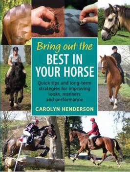 Paperback Bring Out the Best in Your Horse: Quick Tips and Long-Term Strategies for Improving Looks, Manners and Performance. Carolyn Henderson Book