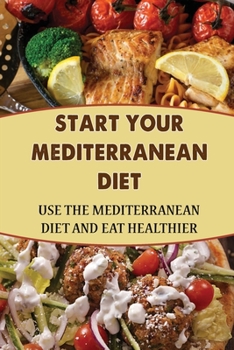 Paperback Start Your Mediterranean Diet: Use The Mediterranean Diet And Eat Healthier Book