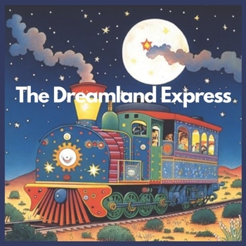 The Dreamland Express for Kids Age 5-8: Riding the Rails to the Land of Dreams