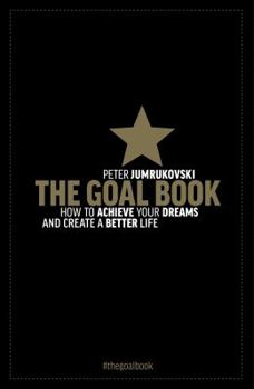 Hardcover The Goal Book: How to Achieve Your Dreams and Create a Better Life Book