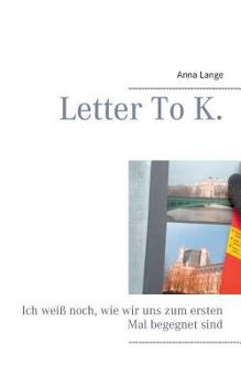 Paperback Letter To K.: Ich weiß noch, wie wir uns zum ersten Mal begegnet sind. [German] Book