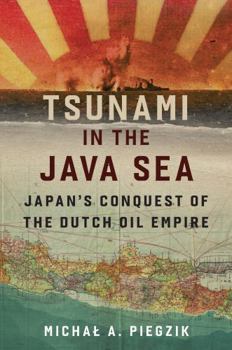 Hardcover Tsunami in the Java Sea: Japan's Conquest of the Dutch Oil Empire Book