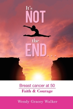 It's Not the End...: Breast Cancer at 50 Faith & Courage