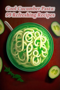 Paperback Cool Cucumber Pasta: 95 Refreshing Recipes Book