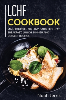 Paperback LCHF Cookbook: MAIN COURSE - 60+ Low-Carb, High-Fat Breakfast, Lunch, Dinner and Dessert Recipes Book