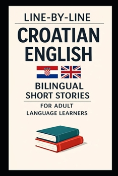 Line-By-Line Croatian English: Bilingual Short Stories for Adult Language Learners (Line-by-Line Language Learning)