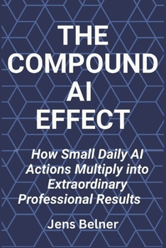 Paperback The Compound AI Effect: How Small Daily AI Actions Multiply into Extraordinary Professional Results Book