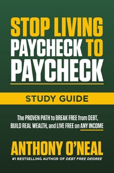 Stop Living Paycheck to Paycheck Study Guide: The Proven Path to Break Free from Debt, Build Real Wealth, and Live Free on Any Income