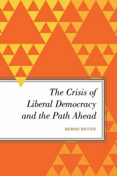 Hardcover The Crisis of Liberal Democracy and the Path Ahead: Alternatives to Political Representation and Capitalism Book