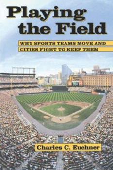 Paperback Playing the Field: Why Sports Teams Move and Cities Fight to Keep Them Book