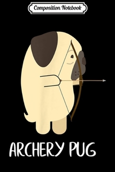 Paperback Composition Notebook: Funny Archery Pug Archer Gift Idea Journal/Notebook Blank Lined Ruled 6x9 100 Pages Book
