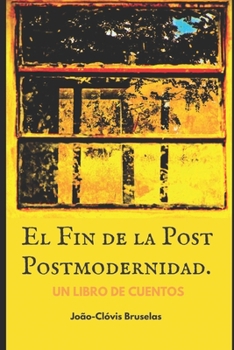 Paperback El Fin de la Post Postmodernidad: Un libro de cuentos [Spanish] Book