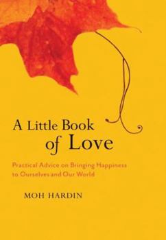 Hardcover A Little Book of Love: Heart Advice on Bringing Happiness to Ourselves and Our World Book