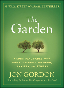 Hardcover The Garden: A Spiritual Fable about Ways to Overcome Fear, Anxiety, and Stress Book