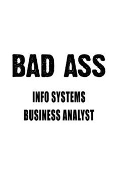 Bad Ass Info Systems Business Analyst: Cool Info Systems Business Analyst Notebook, Information Systems Business Analysis Journal Gift, Diary, Doodle ... | 6 x 9 Compact Size, 109 Blank Lined Pages
