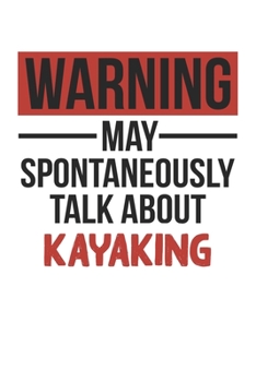 Warning May Spontaneously Talk About KAYAKING Notebook KAYAKING Lovers OBSESSION Notebook A beautiful: Lined Notebook / Journal Gift, , 120 Pages, 6 x ... , KAYAKING Lover, Personalized Journal, Cu