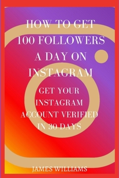 Paperback How to Get 100 Followers a Day on Instagram: Get Your Instagram Account verify IN 30 Day Book