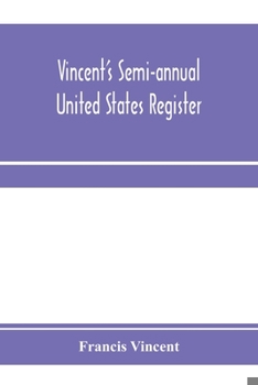 Paperback Vincent's semi-annual United States register: a work in which the principal events of every half-year occuring in the United States are recorded, each Book