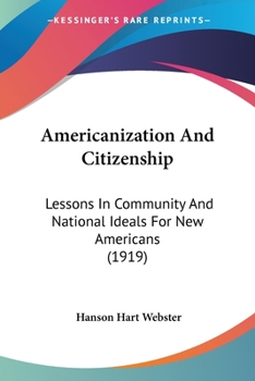 Paperback Americanization And Citizenship: Lessons In Community And National Ideals For New Americans (1919) Book