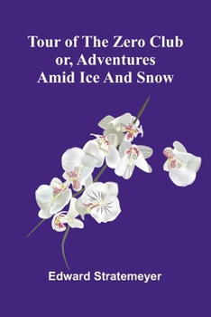 Tour of the Zero Club: or, Adventures amid ice and snow