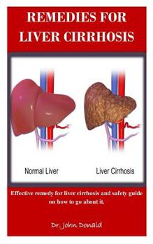 Paperback Remedies For Liver Cirrhosis: Effective remedies for liver cirrhosis and safety guide on how to go about it Book