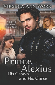 Paperback Prince Alexius, His Crown and His Curse: A Tale of Ancient Byzantium Book