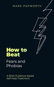 Mass Market Paperback How to Beat Fears and Phobias: A Brief, Evidence-Based Self-Help Treatment Book