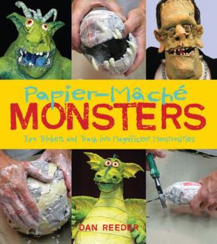 Paperback Papier-Mache Monsters: Turn Trinkets and Trash Into Magnificent Monstrosities Book