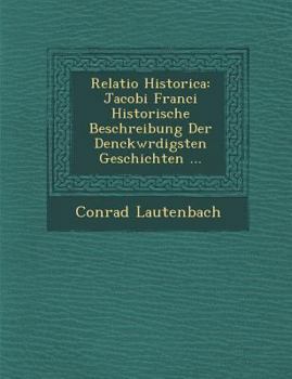 Paperback Relatio Historica: Jacobi Franci Historische Beschreibung Der Denckw Rdigsten Geschichten ... [German] Book