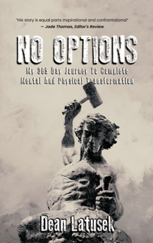 NO OPTIONS: My 365-Day Journey To Complete Mental And Physical Transformation