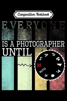 Composition Notebook: Everyone is a Photographer Until Manual Mode  Journal/Notebook Blank Lined Ruled 6x9 100 Pages