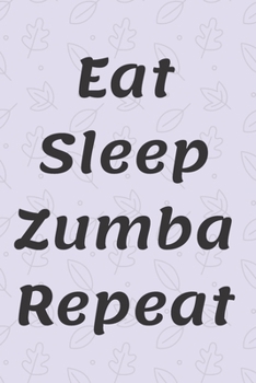 Eat Sleep Zumba Repeat: Zumba Fitness Notebook to Write in | Friend GIft | Dance Journal | The perfect way to record your hobby |