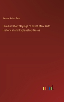 Hardcover Familiar Short Sayings of Great Men: With Historical and Explanatory Notes Book
