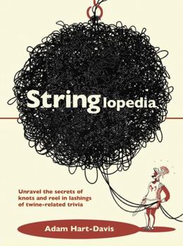 Hardcover Stringlopedia: Unravel the Secrets of Knots and Reel in the Lashings of Twine-Related Trivia. by Adam Hart-Davis Book