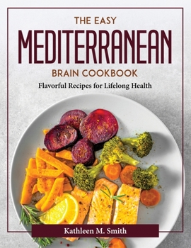 Paperback The Easy Mediterranean Brain Cookbook: Flavorful Recipes for Lifelong Health Book