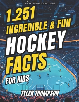 Paperback Hockey Books for Boys 8-12 1.251 Incredible & Fun Hockey Facts for Kids: Jaw-Dropping Comebacks, Unyielding Defenders, Whimsical Superstitions, and So Book