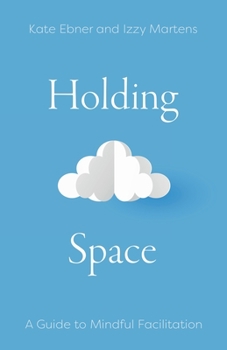 Paperback Holding Space: A Guide to Mindful Facilitation Book
