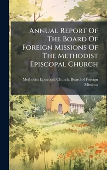Annual Report Of The Board Of Foreign Missions Of The Methodist Episcopal Church