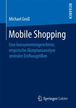 Paperback Mobile Shopping: Eine Konsumentengerichtete, Empirische Akzeptanzanalyse Zentraler Einflussgrößen [German] Book